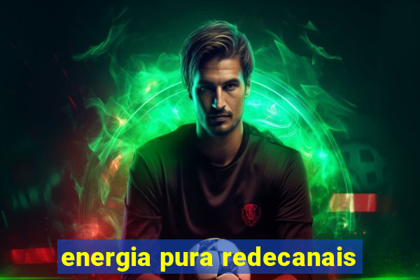 energia pura redecanais